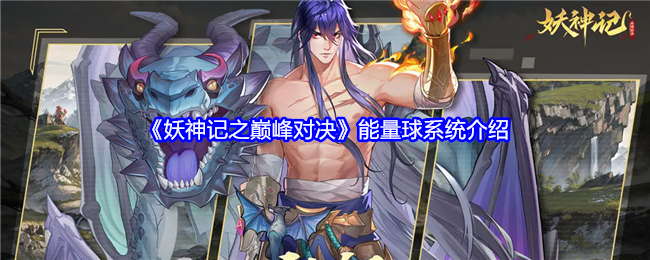 《妖神记之巅峰对决》能量球系统介绍 《妖神记之巅峰对决》能量球系统介绍